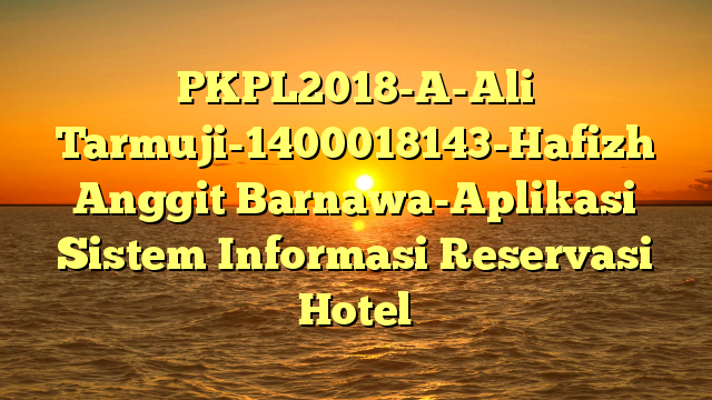 PKPL2018-A-Ali Tarmuji-1400018143-Hafizh Anggit Barnawa-Aplikasi Sistem Informasi Reservasi Hotel