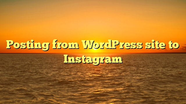 Posting from WordPress site to Instagram