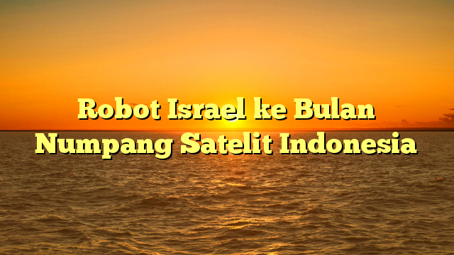 Robot Israel ke Bulan Numpang Satelit Indonesia